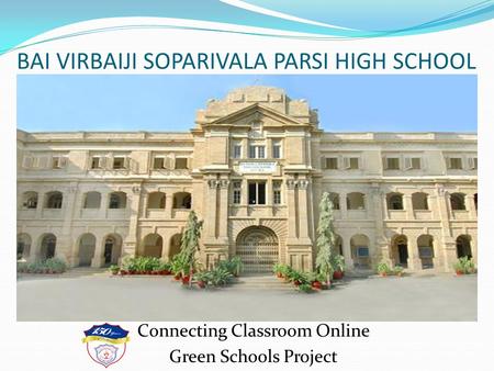 BAI VIRBAIJI SOPARIVALA PARSI HIGH SCHOOL Connecting Classroom Online Green Schools Project.