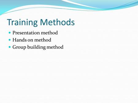 Training Methods Presentation method Hands on method