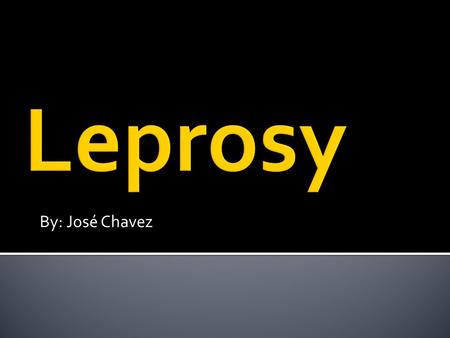 By: José Chavez.  A disease that is caused by the bacterium Mycobacteriumleprae  Causes skin sores, nerve damage, and muscle weakness  The two forms.