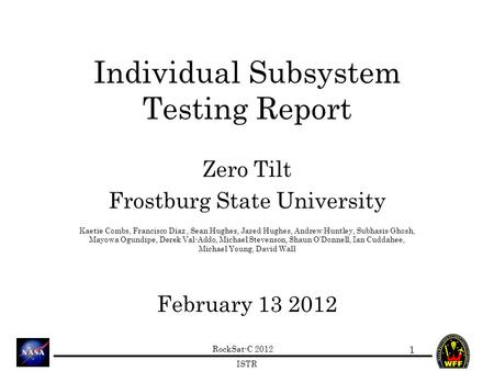 RockSat-C 2012 ISTR Individual Subsystem Testing Report Zero Tilt Frostburg State University Kaetie Combs, Francisco Diaz, Sean Hughes, Jared Hughes, Andrew.