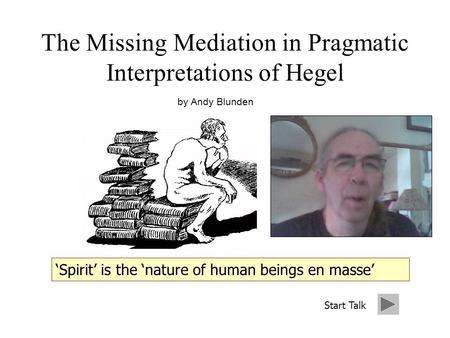 The Missing Mediation in Pragmatic Interpretations of Hegel by Andy Blunden Start Talk.