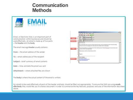 Communication Methods Email, or Electronic Mail, is an important part of communication within businesses and should be used effectively. An email is made.