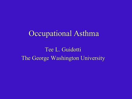 Occupational Asthma Tee L. Guidotti The George Washington University.