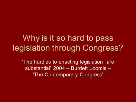 Why is it so hard to pass legislation through Congress? ‘The hurdles to enacting legislation are substantial’ 2004 – Burdett Loomis – ‘The Contemporary.