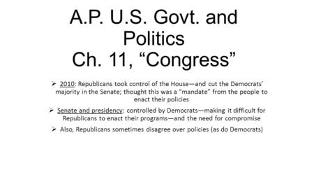 A.P. U.S. Govt. and Politics Ch. 11, “Congress”  2010: Republicans took control of the House—and cut the Democrats’ majority in the Senate; thought this.