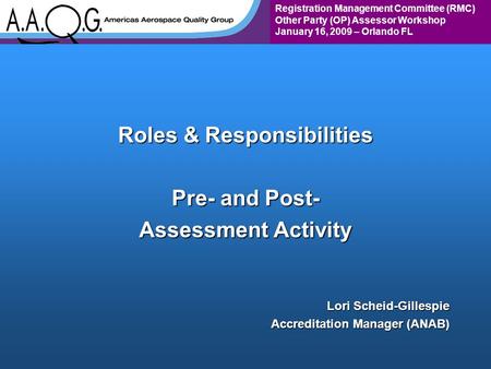 Registration Management Committee (RMC) Other Party (OP) Assessor Workshop January 16, 2009 – Orlando FL Roles & Responsibilities Pre- and Post- Assessment.