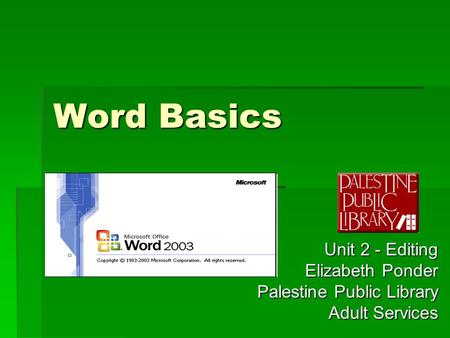 Word Basics Unit 2 - Editing Elizabeth Ponder Palestine Public Library Adult Services.