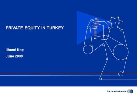 PRIVATE EQUITY IN TURKEY İlhami Koç June 2008. 2 SMEs are having trouble in finding the sources to finance their growth. 2 MAJOR CHARACTERISTICS OF TURKISH.