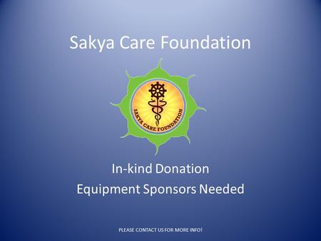 Sakya Care Foundation In-kind Donation Equipment Sponsors Needed PLEASE CONTACT US FOR MORE INFO!