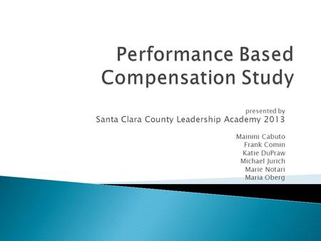 Presented by Santa Clara County Leadership Academy 2013 Mainini Cabuto Frank Comin Katie DuPraw Michael Jurich Marie Notari Maria Oberg.