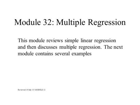 Module 32: Multiple Regression This module reviews simple linear regression and then discusses multiple regression. The next module contains several examples.