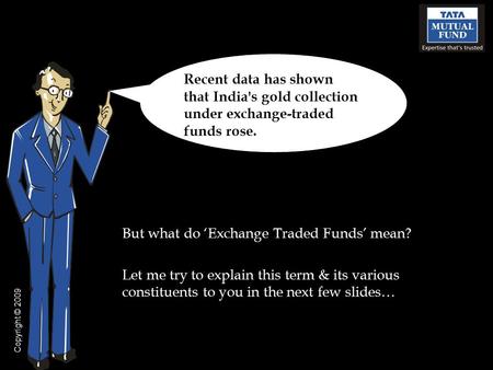 But what do ‘Exchange Traded Funds’ mean? Let me try to explain this term & its various constituents to you in the next few slides… Recent data has shown.