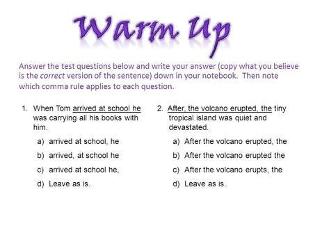 Answer the test questions below and write your answer (copy what you believe is the correct version of the sentence) down in your notebook. Then note which.