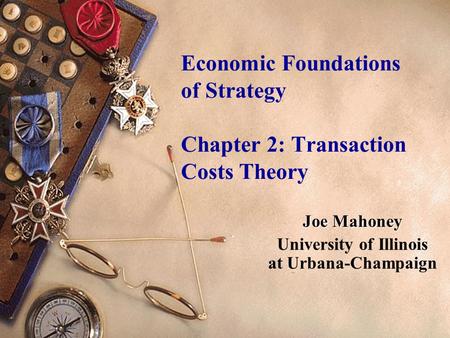 Economic Foundations of Strategy Chapter 2: Transaction Costs Theory