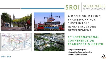 Stephane Larocque – Consulting Practice Leader, Impact Infrastructure A DECISION MAKING FRAMEWORK FOR SUSTAINABLE INFRASTRUCTURE DEVELOPMENT 1 ST INTERNATIONAL.