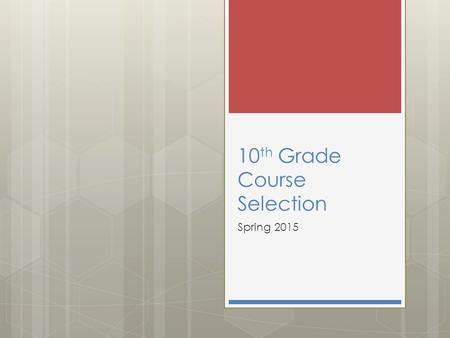 10 th Grade Course Selection Spring 2015. 10 th Grade Spring Registration Dates January 22-23: 10 th Grade Students receive registration information January.