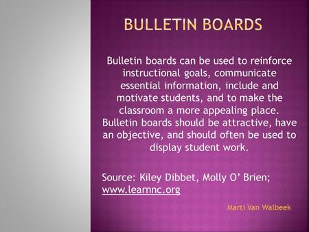 Bulletin Boards Bulletin boards can be used to reinforce instructional goals, communicate essential information, include and motivate students, and.