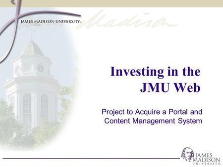 Project to Acquire a Portal and Content Management System Investing in the JMU Web.