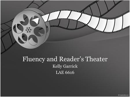 Fluency and Reader’s Theater Kelly Garrick LAE 6616.