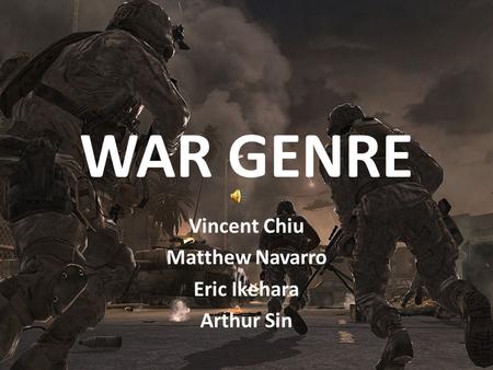 WAR GENRE Vincent Chiu Matthew Navarro Eric Ikehara Arthur Sin.