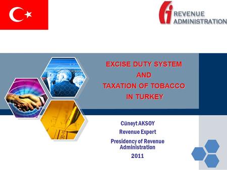 EXCISE DUTY SYSTEM AND TAXATION OF TOBACCO IN TURKEY IN TURKEY Cüneyt AKSOY Revenue Expert Presidency of Revenue Administration 2011.