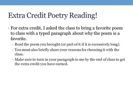 Extra Credit Poetry Reading! For extra credit, I asked the class to bring a favorite poem to class with a typed paragraph about why the poem is a favorite.