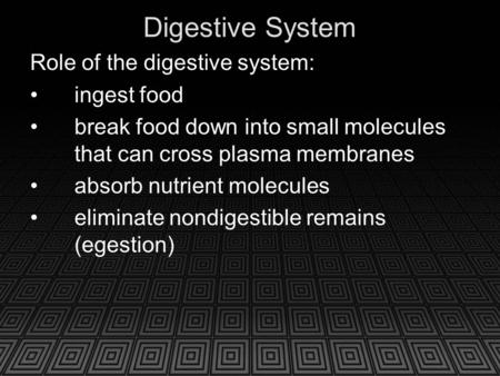 Digestive System Role of the digestive system: ingest food break food down into small molecules that can cross plasma membranes absorb nutrient molecules.