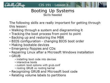 CIS 191 - Lesson 3 Booting Up Systems Skills Needed The following skills are really important for getting through this lesson: Walking through a system.