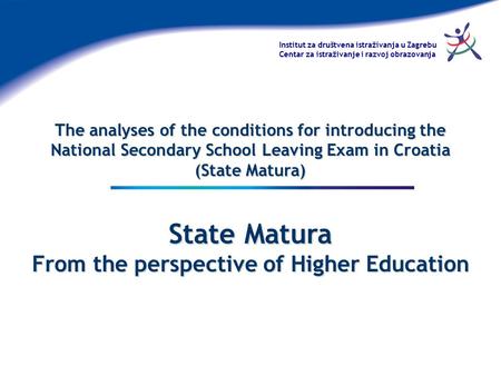 Institut za društvena istraživanja u Zagrebu Centar za istraživanje i razvoj obrazovanja The analyses of the conditions for introducing the National Secondary.