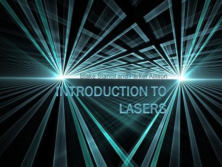 Blake Stancil and Parker Allison. What We had To Do  Research uses of lasers.  Learn about the laser kit and safety precautions.  Build a basic laser.