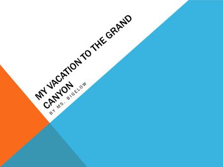 MY VACATION TO THE GRAND CANYON BY MS. BIGELOW. MY ITINERARY Day 1 Have friend drive me to the airport (SFO) Take Flight to LAS Rent a car from Hertz.