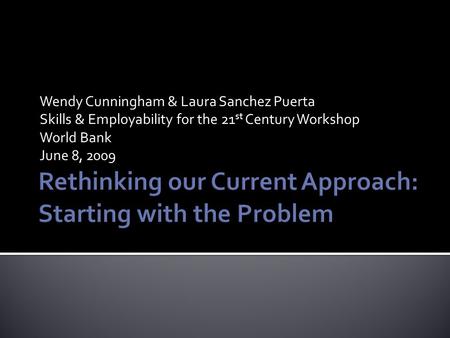 Wendy Cunningham & Laura Sanchez Puerta Skills & Employability for the 21 st Century Workshop World Bank June 8, 2009.