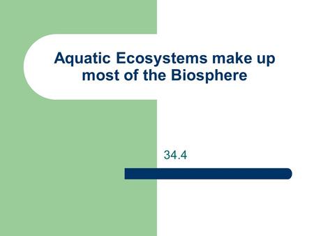 Aquatic Ecosystems make up most of the Biosphere