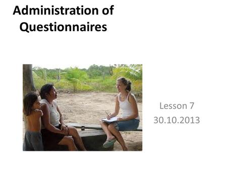 Administration of Questionnaires Lesson 7 30.10.2013.