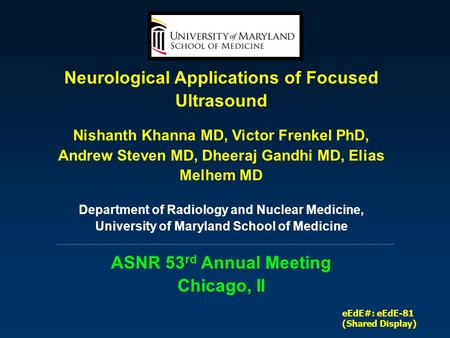 Neurological Applications of Focused Ultrasound Nishanth Khanna MD, Victor Frenkel PhD, Andrew Steven MD, Dheeraj Gandhi MD, Elias Melhem MD Department.