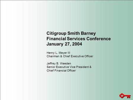 Citigroup Smith Barney Financial Services Conference January 27, 2004 Henry L. Meyer III Chairman & Chief Executive Officer Jeffrey B. Weeden Senior Executive.