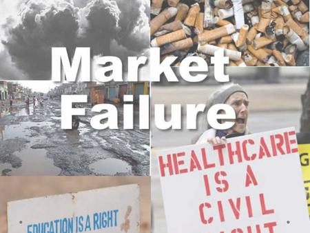 Markets fail to Allocate resources efficiently Provide goods to benefit society Stop production and consumption of harmful goods.