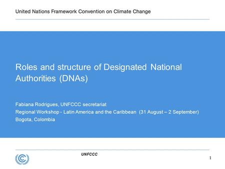 UNFCCC Roles and structure of Designated National Authorities (DNAs) Fabiana Rodrigues, UNFCCC secretariat Regional Workshop - Latin America and the Caribbean.