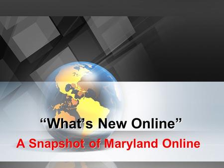 “What’s New Online” A Snapshot of Maryland Online.