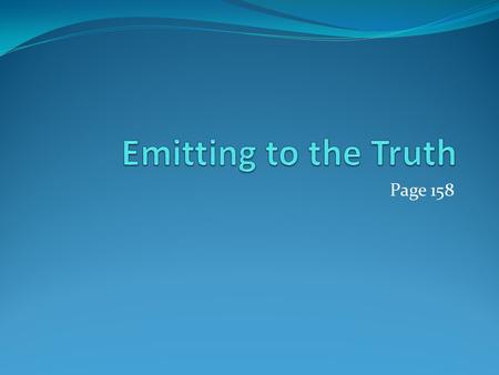 Page 158. Emitting to the Truth Start a new thread/topic Learning Target: What does color tell us about the underlying structure of matter? Update TOC.