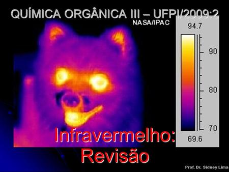 QUÍMICA ORGÂNICA III – UFPI/2009:2 Infravermelho: Revisão Prof. Dr. Sidney Lima.