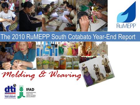 Molding & Weaving The 2010 RuMEPP South Cotabato Year-End Report.