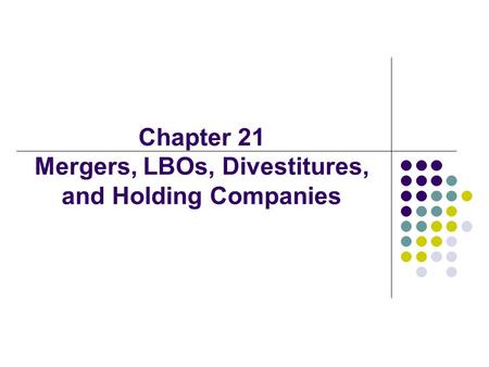 Chapter 21 Mergers, LBOs, Divestitures, and Holding Companies