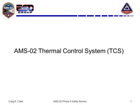 Craig S. ClarkAMS-02 Phase II Safety Review1 AMS-02 Thermal Control System (TCS)