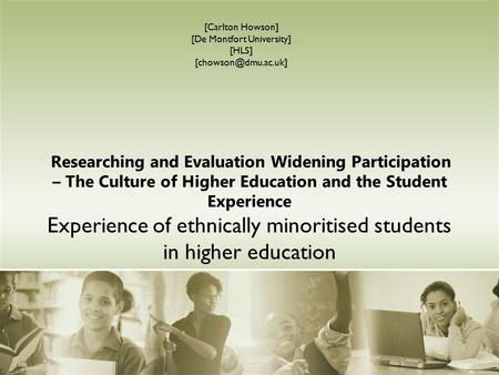 Researching and Evaluation Widening Participation – The Culture of Higher Education and the Student Experience Experience of ethnically minoritised students.