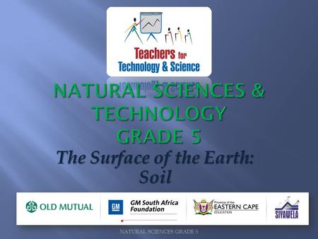 NATURAL SCIENCES GRADE 5 The Surface of the Earth: Soil.