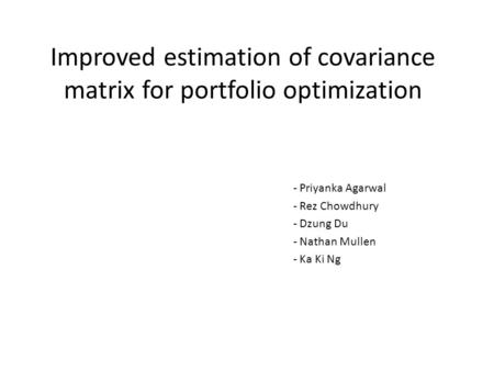 Improved estimation of covariance matrix for portfolio optimization - Priyanka Agarwal - Rez Chowdhury - Dzung Du - Nathan Mullen - Ka Ki Ng.