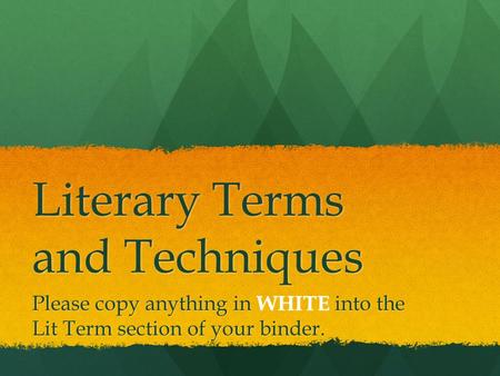 Literary Terms and Techniques Please copy anything in WHITE into the Lit Term section of your binder.