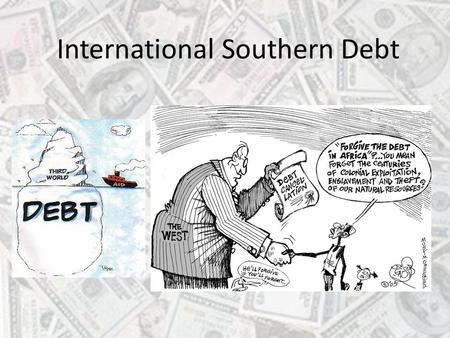 International Southern Debt. Aim To understand that debt has an impact on governments’ ability to improve the lives of their peoples To become familiar.