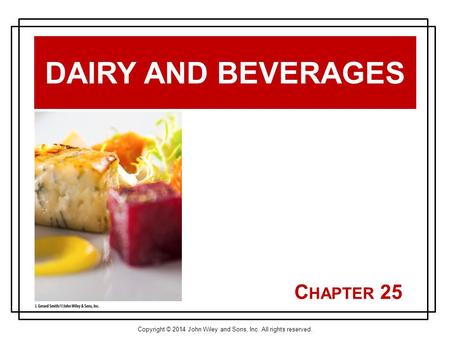 Copyright © 2014 John Wiley and Sons, Inc. All rights reserved. C HAPTER 25 DAIRY AND BEVERAGES.